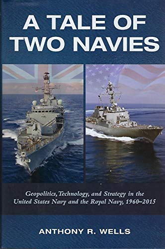 A Tale of Two Navies: Geopolitics, Technology, and Strategy in the United States Navy and the Royal Navy, 1960-2015